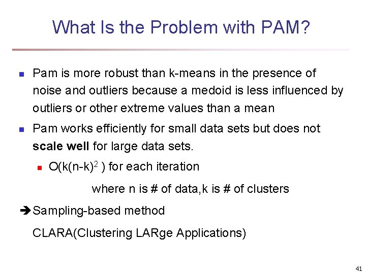 What Is the Problem with PAM? n n Pam is more robust than k-means