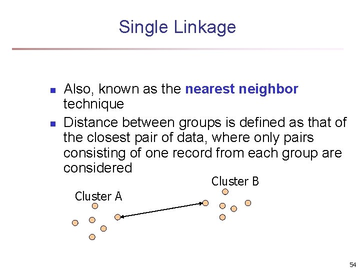 Single Linkage n n Also, known as the nearest neighbor technique Distance between groups