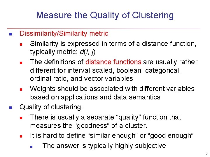 Measure the Quality of Clustering n n Dissimilarity/Similarity metric n Similarity is expressed in