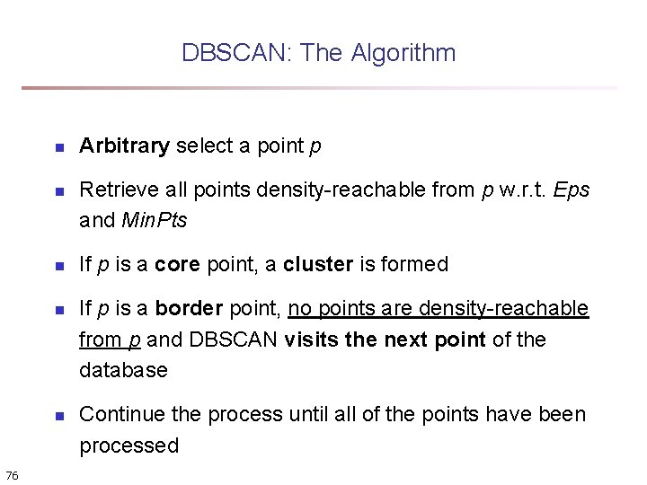 DBSCAN: The Algorithm n n n 76 Arbitrary select a point p Retrieve all