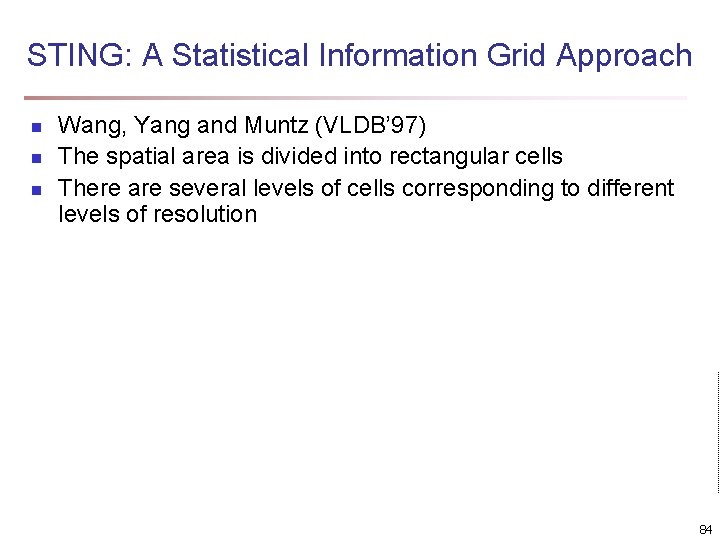 STING: A Statistical Information Grid Approach n n n Wang, Yang and Muntz (VLDB’