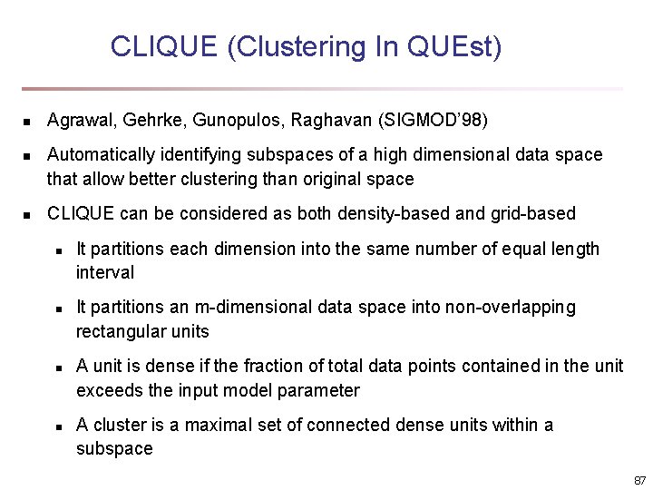 CLIQUE (Clustering In QUEst) n n n Agrawal, Gehrke, Gunopulos, Raghavan (SIGMOD’ 98) Automatically