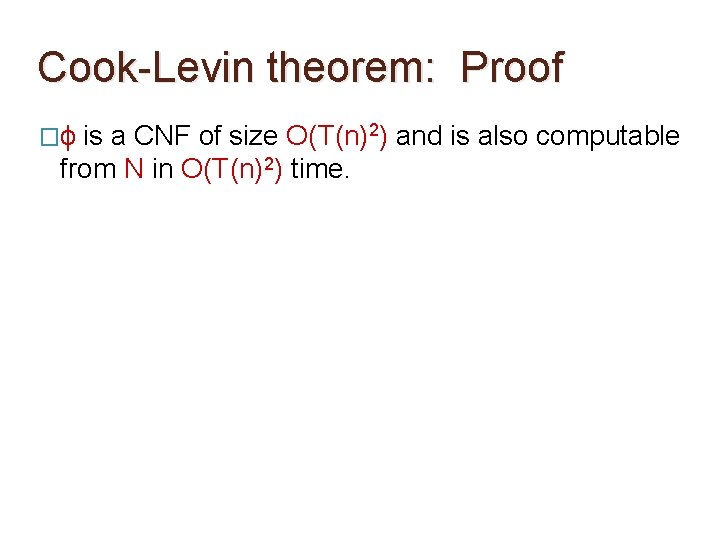 Cook-Levin theorem: Proof �ϕ is a CNF of size O(T(n)2) and is also computable Cook-Levin theorem: Proof �ϕ is a CNF of size O(T(n)2) and is also computable