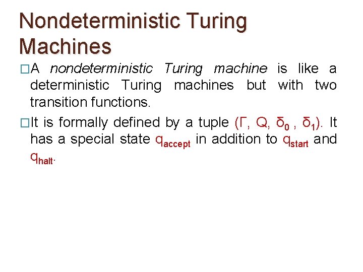 Nondeterministic Turing Machines �A nondeterministic Turing machine is like a deterministic Turing machines but Nondeterministic Turing Machines �A nondeterministic Turing machine is like a deterministic Turing machines but
