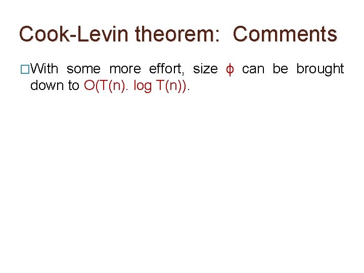 Cook-Levin theorem: Comments �With some more effort, size ϕ can be brought down to Cook-Levin theorem: Comments �With some more effort, size ϕ can be brought down to