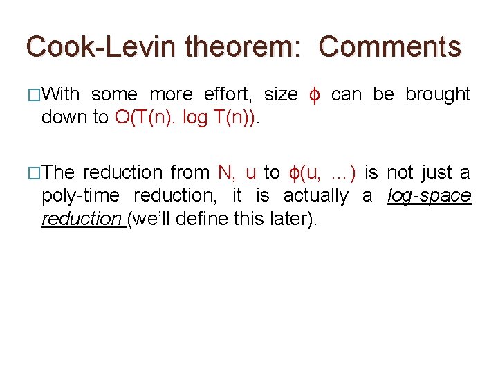 Cook-Levin theorem: Comments �With some more effort, size ϕ can be brought down to Cook-Levin theorem: Comments �With some more effort, size ϕ can be brought down to