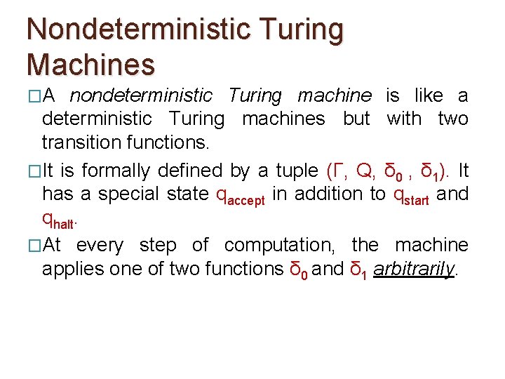 Nondeterministic Turing Machines �A nondeterministic Turing machine is like a deterministic Turing machines but Nondeterministic Turing Machines �A nondeterministic Turing machine is like a deterministic Turing machines but