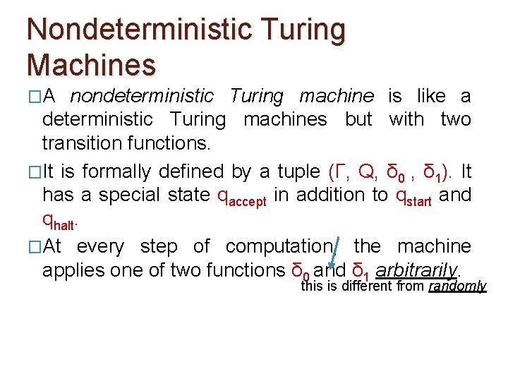 Nondeterministic Turing Machines �A nondeterministic Turing machine is like a deterministic Turing machines but Nondeterministic Turing Machines �A nondeterministic Turing machine is like a deterministic Turing machines but