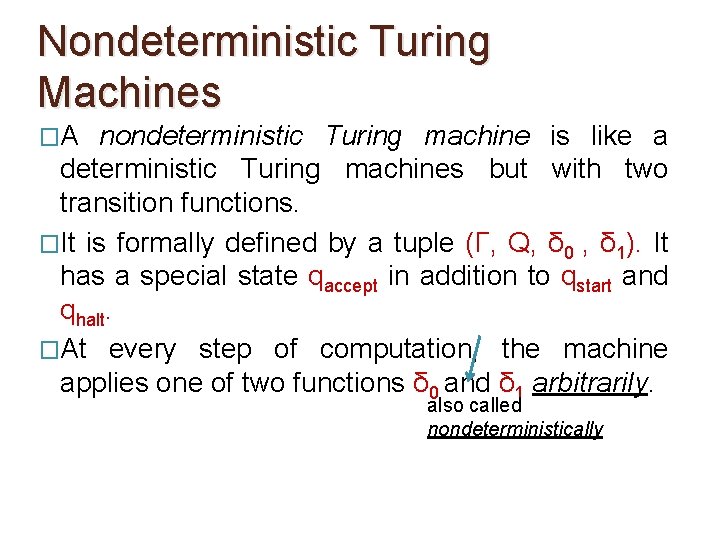 Nondeterministic Turing Machines �A nondeterministic Turing machine is like a deterministic Turing machines but Nondeterministic Turing Machines �A nondeterministic Turing machine is like a deterministic Turing machines but