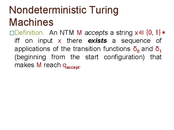 Nondeterministic Turing Machines �Definition. An NTM M accepts a string x∈{0, 1}* iff on Nondeterministic Turing Machines �Definition. An NTM M accepts a string x∈{0, 1}* iff on
