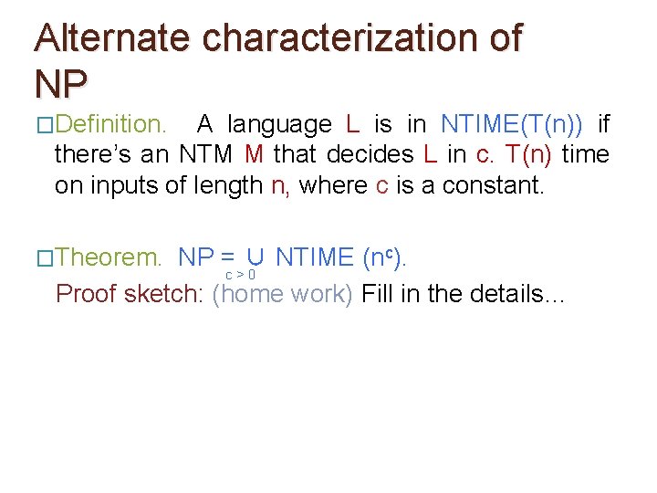 Alternate characterization of NP �Definition. A language L is in NTIME(T(n)) if there’s an Alternate characterization of NP �Definition. A language L is in NTIME(T(n)) if there’s an