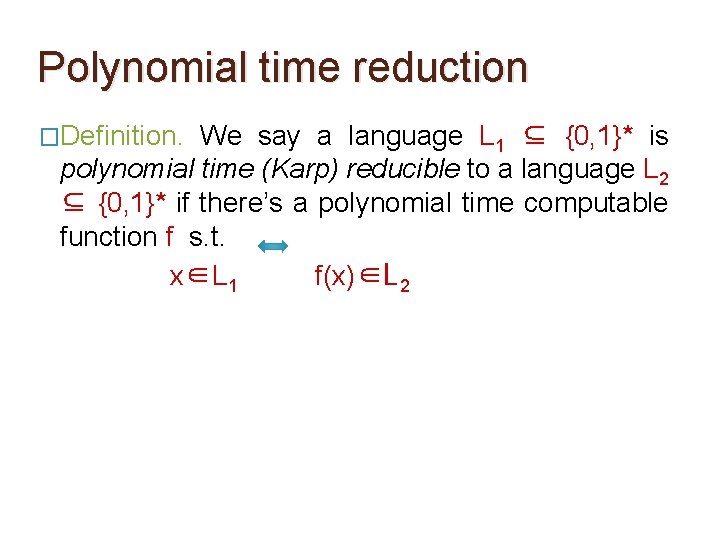 Polynomial time reduction �Definition. We say a language L 1 ⊆ {0, 1}* is Polynomial time reduction �Definition. We say a language L 1 ⊆ {0, 1}* is