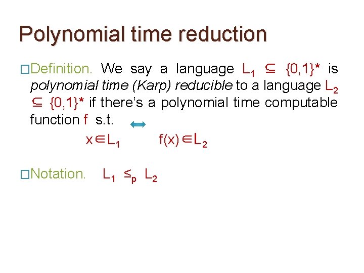 Polynomial time reduction �Definition. We say a language L 1 ⊆ {0, 1}* is Polynomial time reduction �Definition. We say a language L 1 ⊆ {0, 1}* is