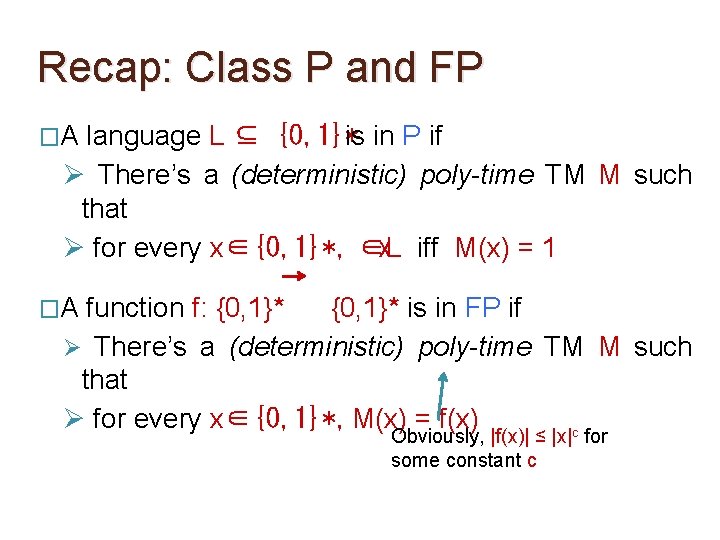 Recap: Class P and FP �A language L ⊆ {0, 1}*is in P if Recap: Class P and FP �A language L ⊆ {0, 1}*is in P if