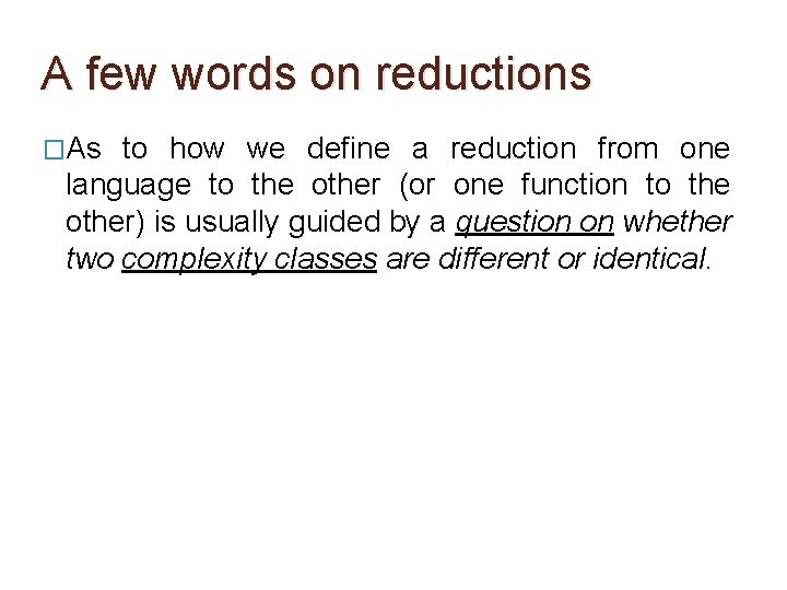 A few words on reductions �As to how we define a reduction from one A few words on reductions �As to how we define a reduction from one