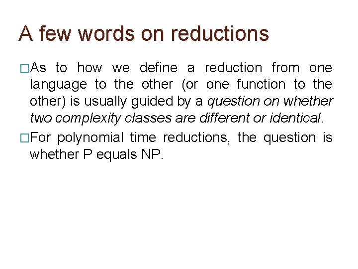 A few words on reductions �As to how we define a reduction from one A few words on reductions �As to how we define a reduction from one