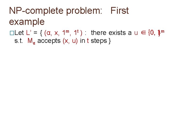 NP-complete problem: First example �Let L’ = { (α, x, 1 m, 1 t NP-complete problem: First example �Let L’ = { (α, x, 1 m, 1 t