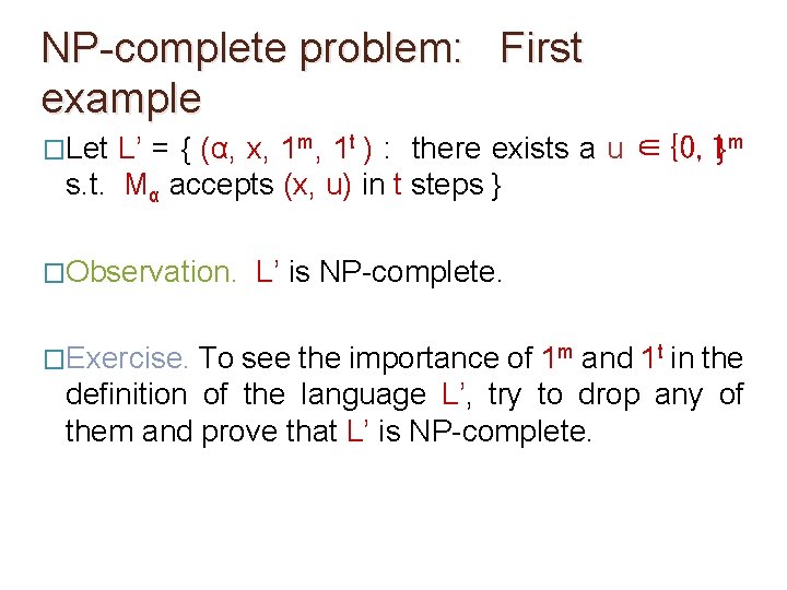 NP-complete problem: First example �Let L’ = { (α, x, 1 m, 1 t NP-complete problem: First example �Let L’ = { (α, x, 1 m, 1 t