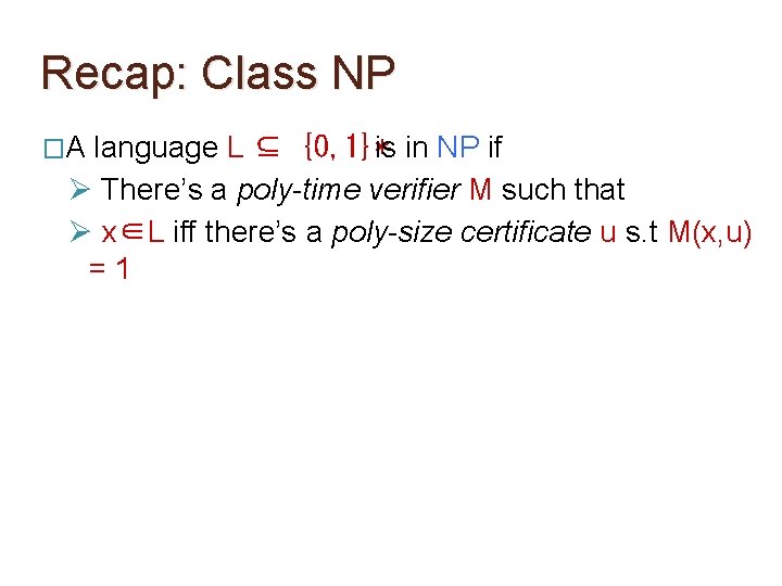 Recap: Class NP �A language L ⊆ {0, 1}*is in NP if Ø There’s Recap: Class NP �A language L ⊆ {0, 1}*is in NP if Ø There’s