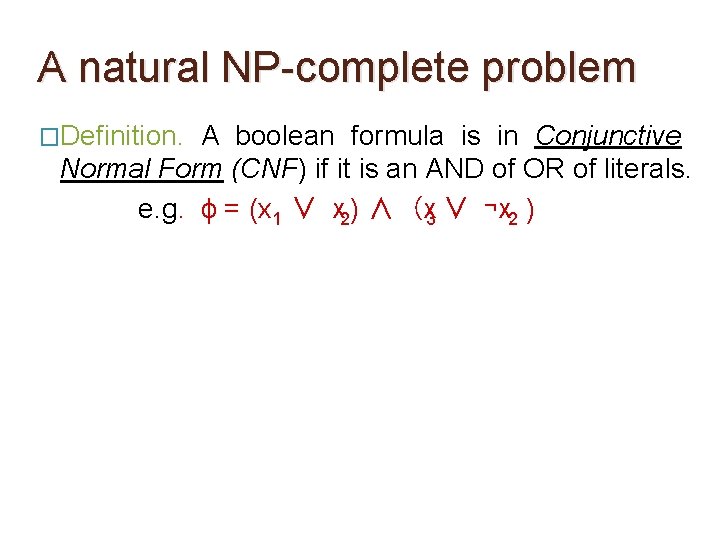 A natural NP-complete problem �Definition. A boolean formula is in Conjunctive Normal Form (CNF) A natural NP-complete problem �Definition. A boolean formula is in Conjunctive Normal Form (CNF)