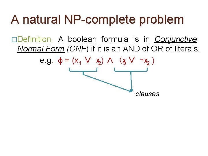 A natural NP-complete problem �Definition. A boolean formula is in Conjunctive Normal Form (CNF) A natural NP-complete problem �Definition. A boolean formula is in Conjunctive Normal Form (CNF)