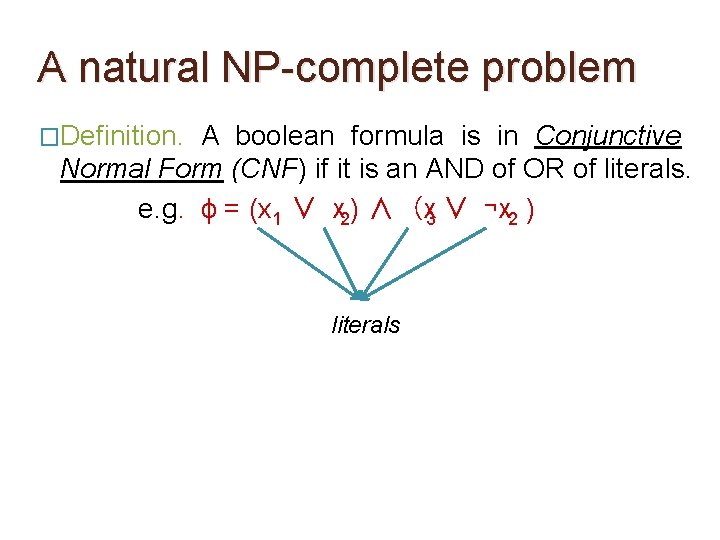 A natural NP-complete problem �Definition. A boolean formula is in Conjunctive Normal Form (CNF) A natural NP-complete problem �Definition. A boolean formula is in Conjunctive Normal Form (CNF)