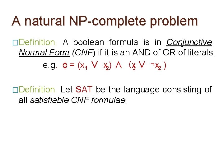 A natural NP-complete problem �Definition. A boolean formula is in Conjunctive Normal Form (CNF) A natural NP-complete problem �Definition. A boolean formula is in Conjunctive Normal Form (CNF)