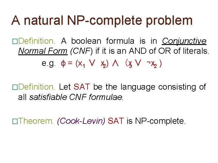 A natural NP-complete problem �Definition. A boolean formula is in Conjunctive Normal Form (CNF) A natural NP-complete problem �Definition. A boolean formula is in Conjunctive Normal Form (CNF)