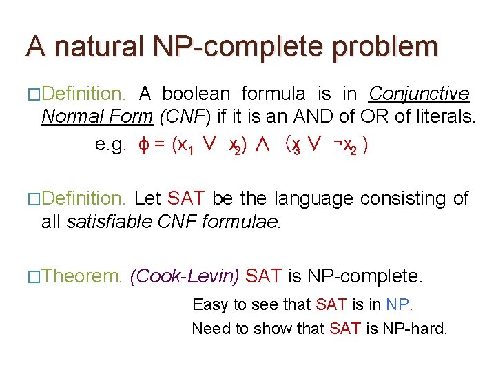 A natural NP-complete problem �Definition. A boolean formula is in Conjunctive Normal Form (CNF) A natural NP-complete problem �Definition. A boolean formula is in Conjunctive Normal Form (CNF)