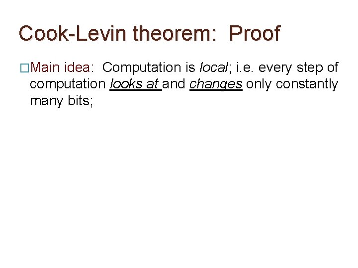 Cook-Levin theorem: Proof �Main idea: Computation is local; i. e. every step of computation Cook-Levin theorem: Proof �Main idea: Computation is local; i. e. every step of computation