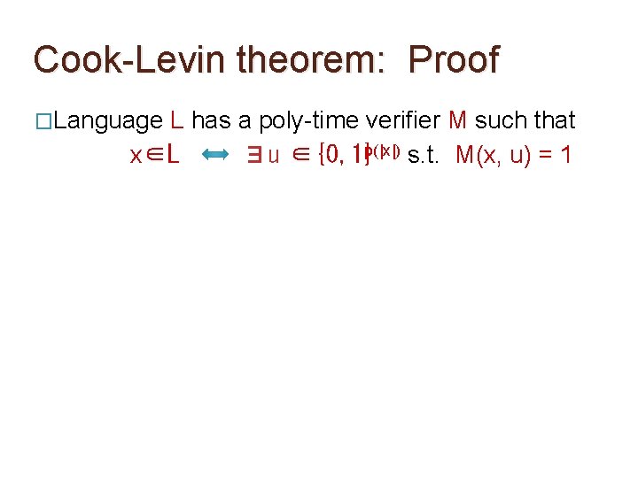 Cook-Levin theorem: Proof �Language L has a poly-time verifier M such that x∈L ∃u Cook-Levin theorem: Proof �Language L has a poly-time verifier M such that x∈L ∃u