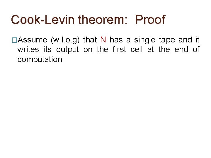 Cook-Levin theorem: Proof �Assume (w. l. o. g) that N has a single tape Cook-Levin theorem: Proof �Assume (w. l. o. g) that N has a single tape