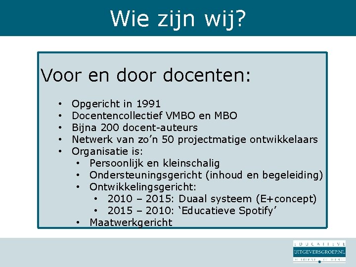 Wie zijn wij? Voor en door docenten: • • • Opgericht in 1991 Docentencollectief