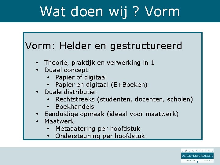 Wat doen wij ? Vorm: Helder en gestructureerd • Theorie, praktijk en verwerking in