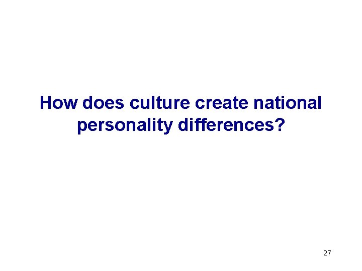 How does culture create national personality differences? 27 