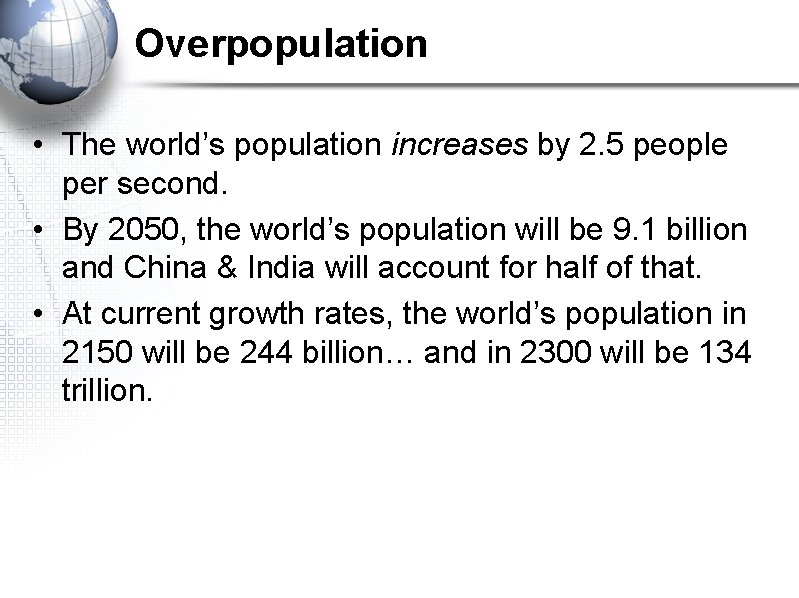 Overpopulation • The world’s population increases by 2. 5 people per second. • By