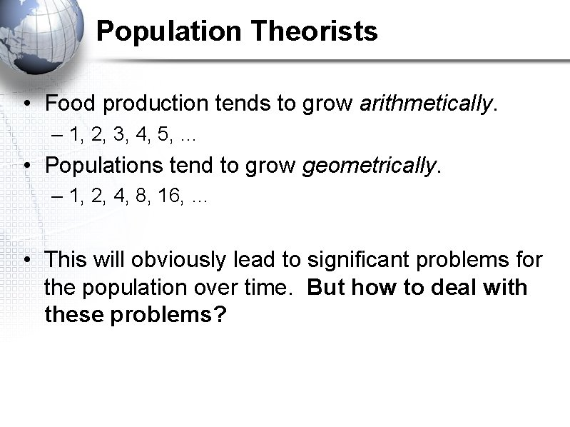 Population Theorists • Food production tends to grow arithmetically. – 1, 2, 3, 4, Population Theorists • Food production tends to grow arithmetically. – 1, 2, 3, 4,