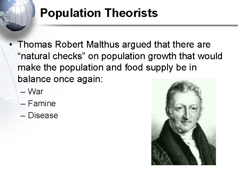 Population Theorists • Thomas Robert Malthus argued that there are “natural checks” on population