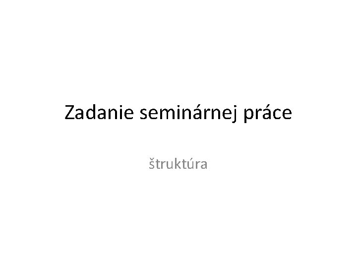 Zadanie seminárnej práce štruktúra 