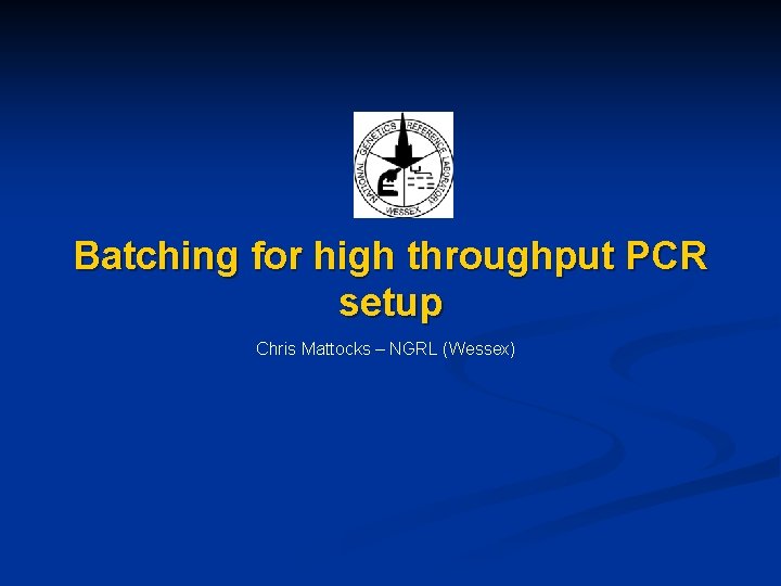 Batching for high throughput PCR setup Chris Mattocks – NGRL (Wessex) 