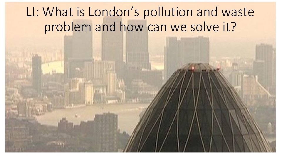 LI: What is London’s pollution and waste problem and how can we solve it?