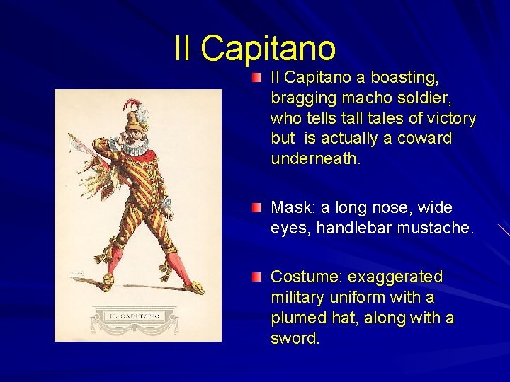 Il Capitano a boasting, bragging macho soldier, who tells tall tales of victory but