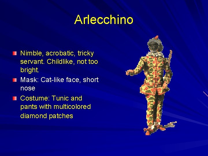 Arlecchino Nimble, acrobatic, tricky servant. Childlike, not too bright. Mask: Cat-like face, short nose