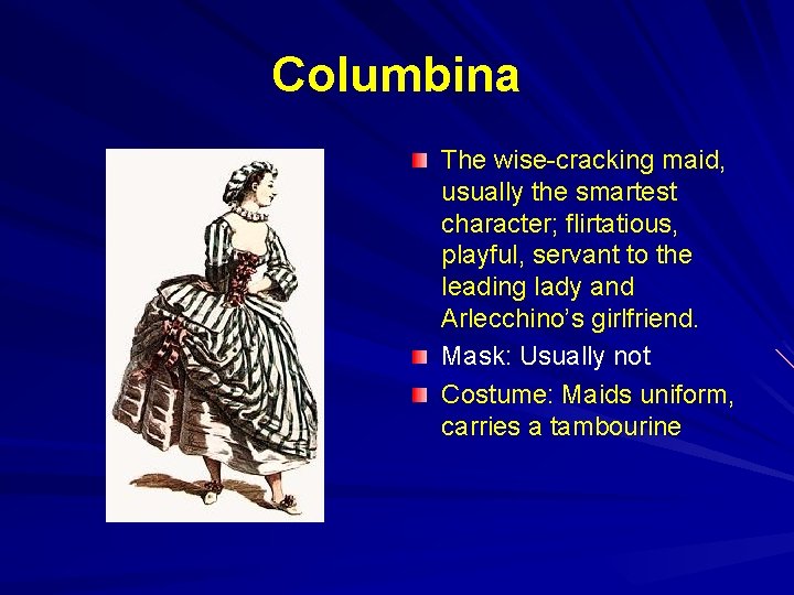 Columbina The wise-cracking maid, usually the smartest character; flirtatious, playful, servant to the leading