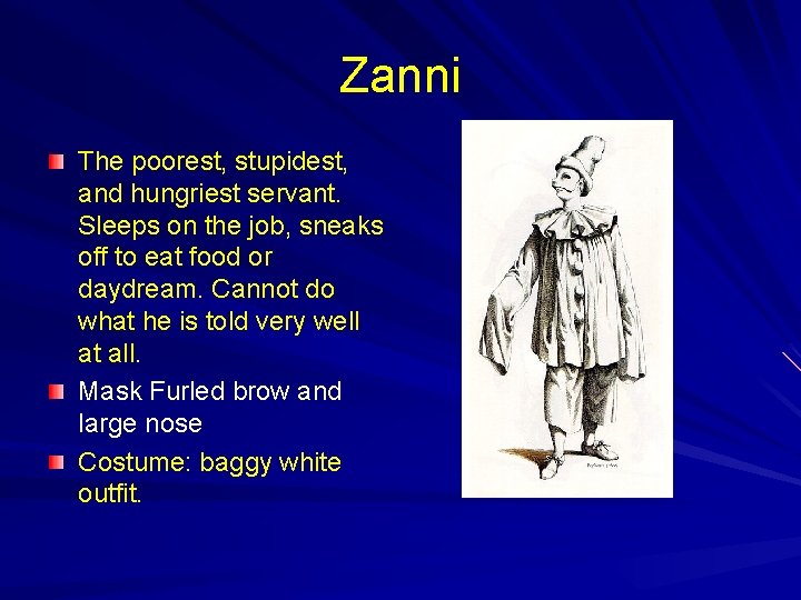 Zanni The poorest, stupidest, and hungriest servant. Sleeps on the job, sneaks off to