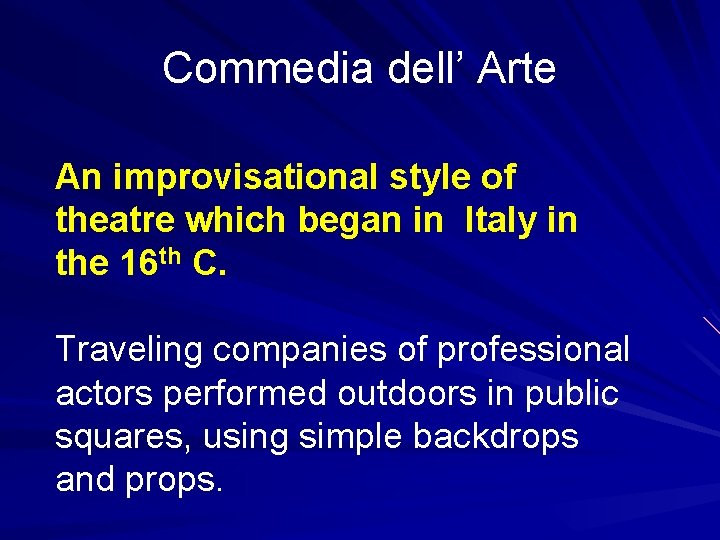 Commedia dell’ Arte An improvisational style of theatre which began in Italy in the