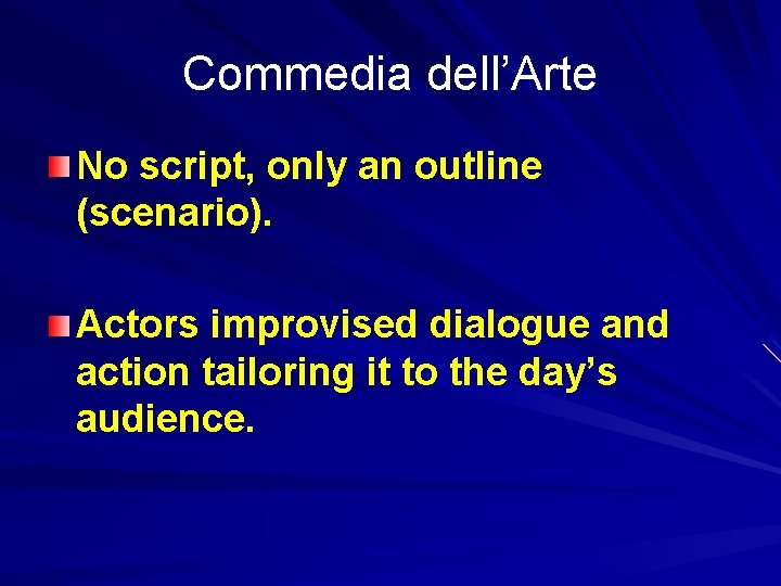 Commedia dell’Arte No script, only an outline (scenario). Actors improvised dialogue and action tailoring