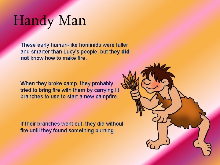 Handy Man These early human-like hominids were taller and smarter than Lucy’s people, but