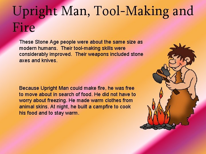 Upright Man, Tool-Making and Fire These Stone Age people were about the same size