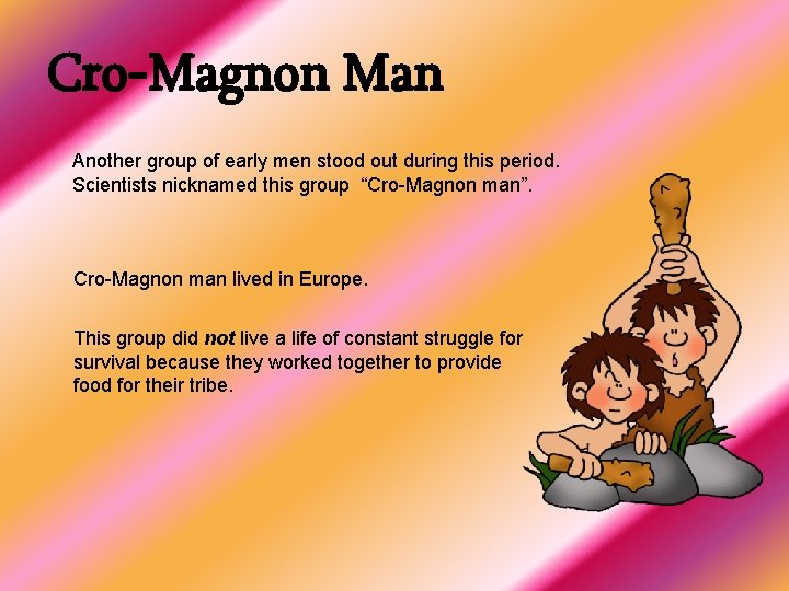 Cro-Magnon Man Another group of early men stood out during this period. Scientists nicknamed